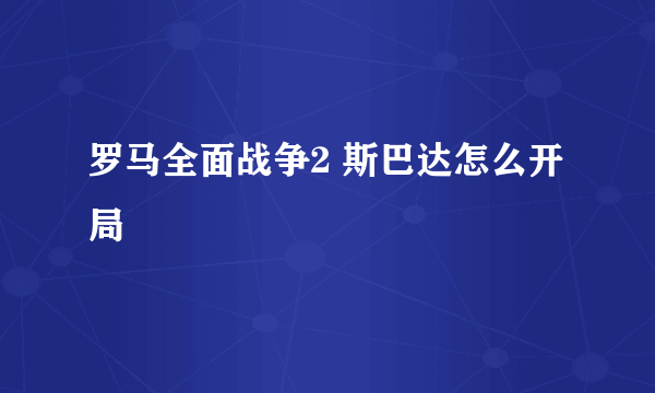 罗马全面战争2 斯巴达怎么开局