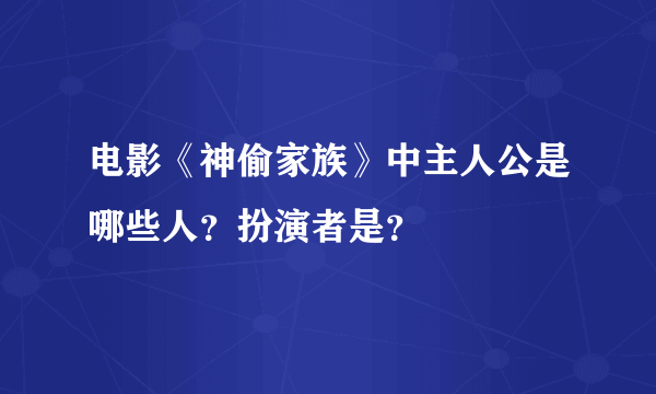 电影《神偷家族》中主人公是哪些人？扮演者是？