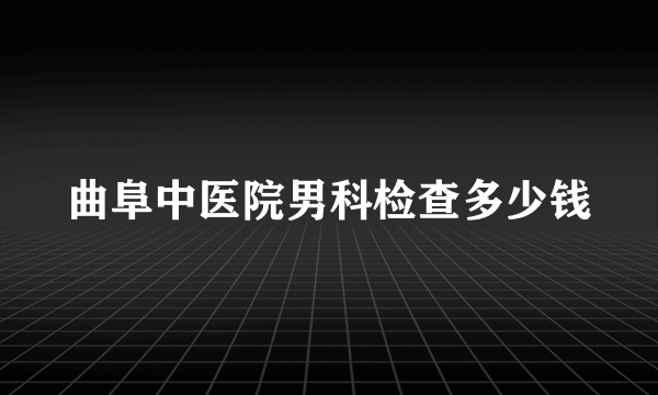 曲阜中医院男科检查多少钱