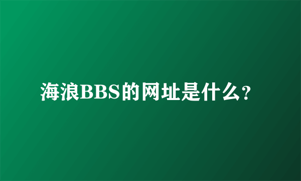 海浪BBS的网址是什么？