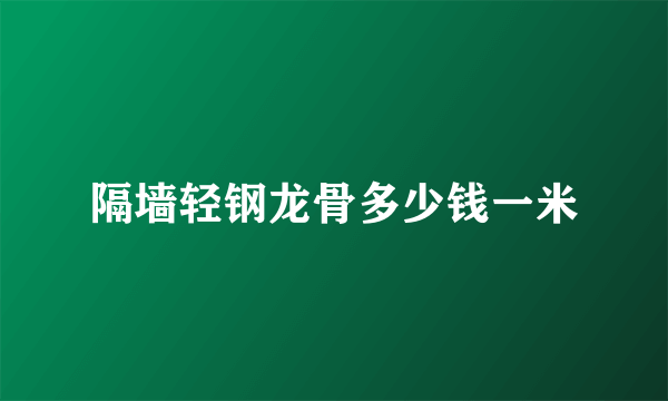 隔墙轻钢龙骨多少钱一米