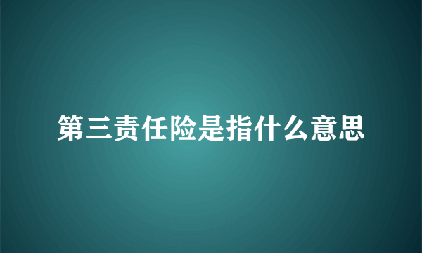 第三责任险是指什么意思