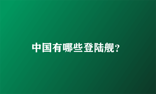 中国有哪些登陆舰？