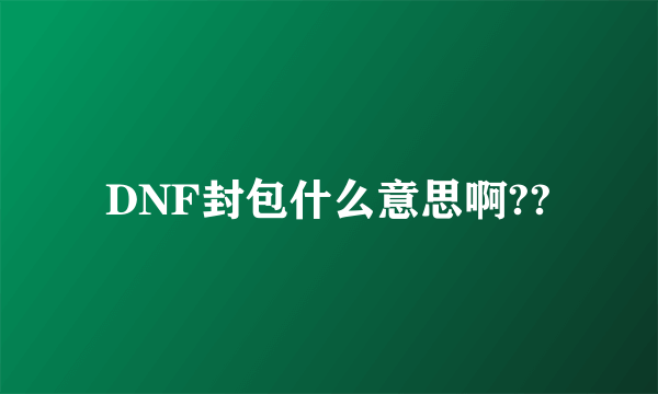 DNF封包什么意思啊??