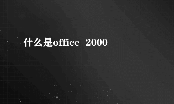 什么是office  2000