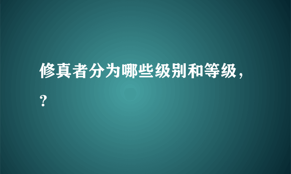 修真者分为哪些级别和等级，？