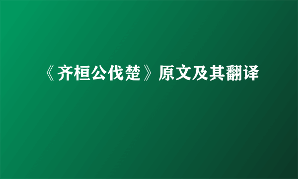 《齐桓公伐楚》原文及其翻译