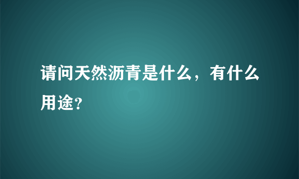 请问天然沥青是什么，有什么用途？