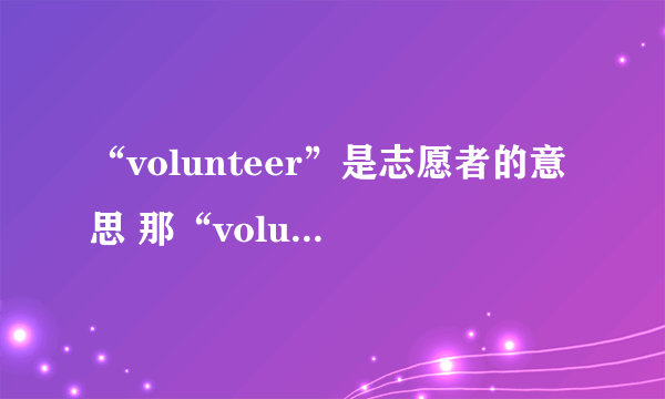 “volunteer”是志愿者的意思 那“volunteering chances ”怎么解释呢