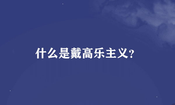 什么是戴高乐主义？