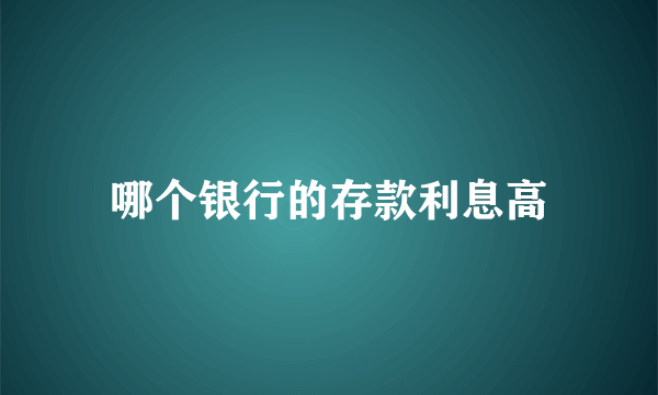 哪个银行的存款利息高