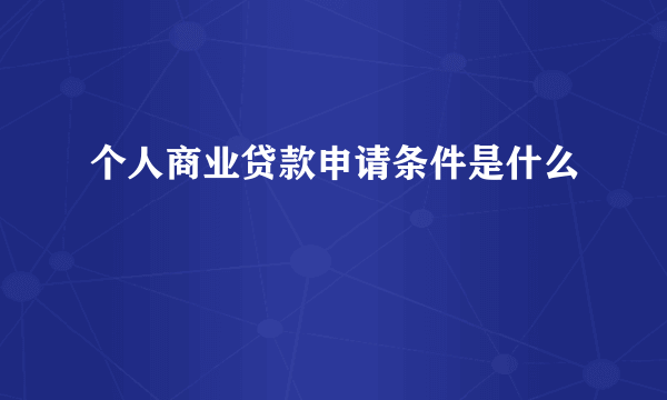 个人商业贷款申请条件是什么