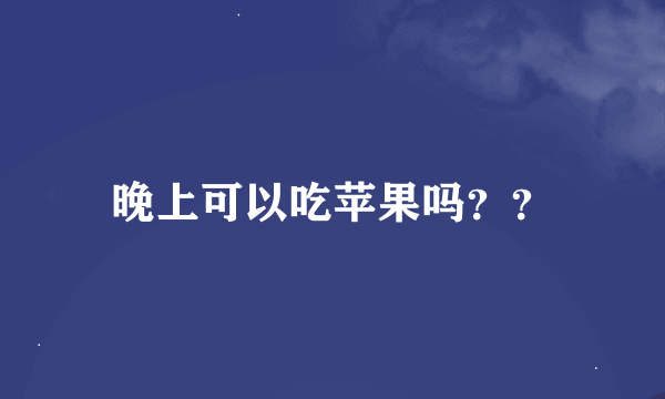 晚上可以吃苹果吗？？