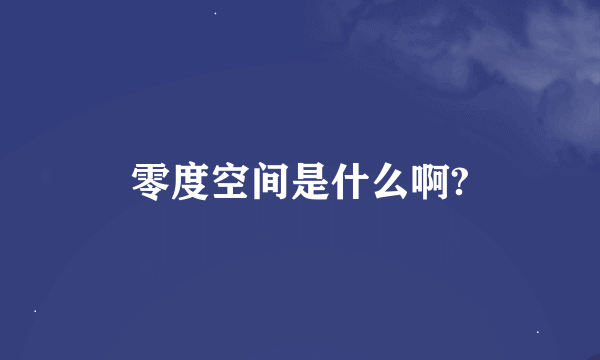 零度空间是什么啊?