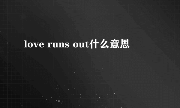 love runs out什么意思