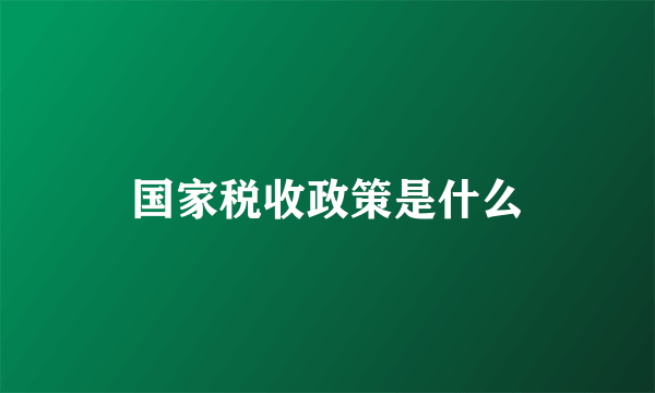 国家税收政策是什么