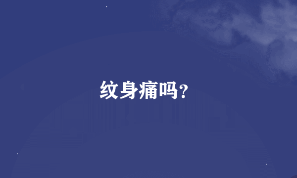 纹身痛吗？