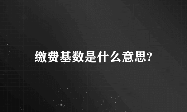 缴费基数是什么意思?