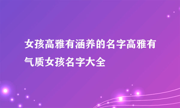 女孩高雅有涵养的名字高雅有气质女孩名字大全