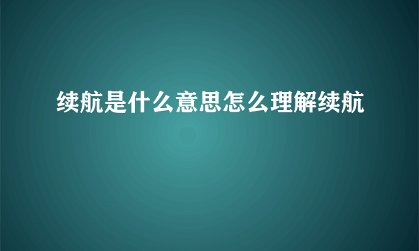 续航是什么意思怎么理解续航