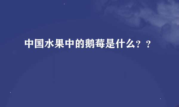 中国水果中的鹅莓是什么？？