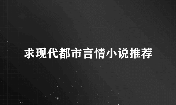 求现代都市言情小说推荐