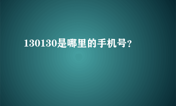 130130是哪里的手机号？