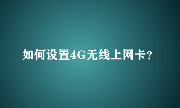 如何设置4G无线上网卡？