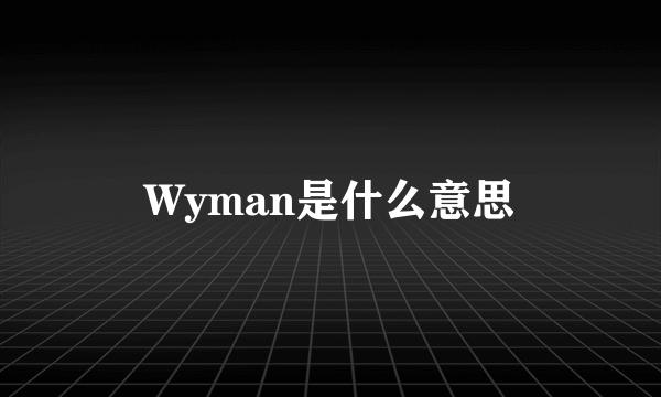 Wyman是什么意思