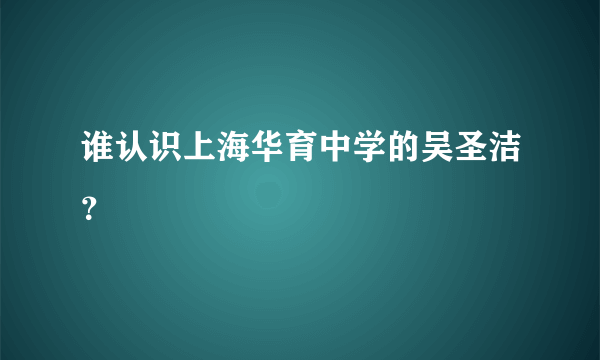 谁认识上海华育中学的吴圣洁？