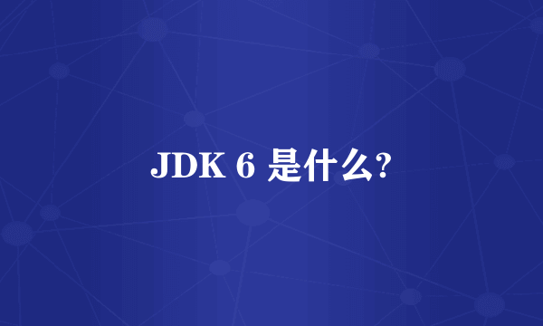 JDK 6 是什么?