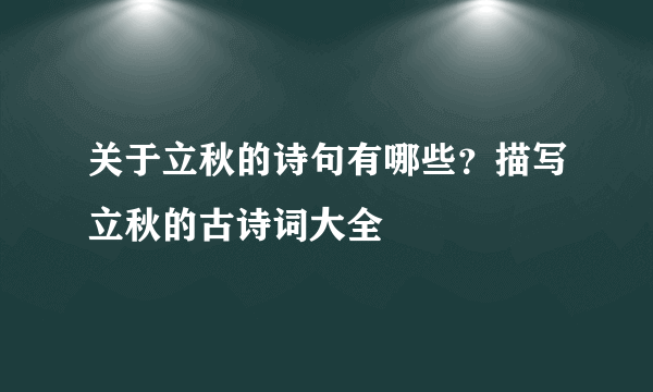 关于立秋的诗句有哪些？描写立秋的古诗词大全