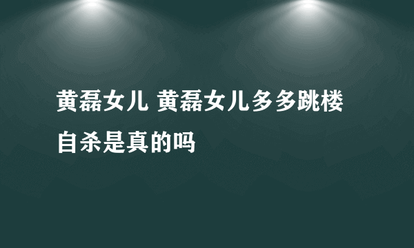 黄磊女儿 黄磊女儿多多跳楼自杀是真的吗