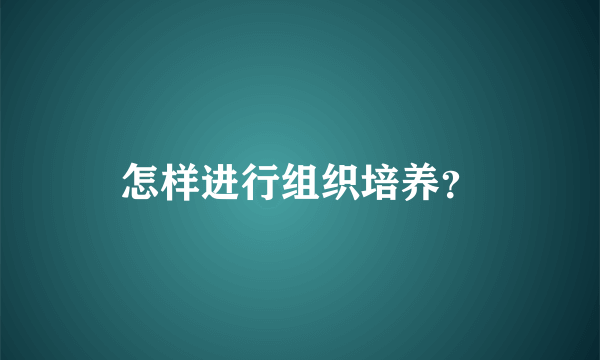 怎样进行组织培养？