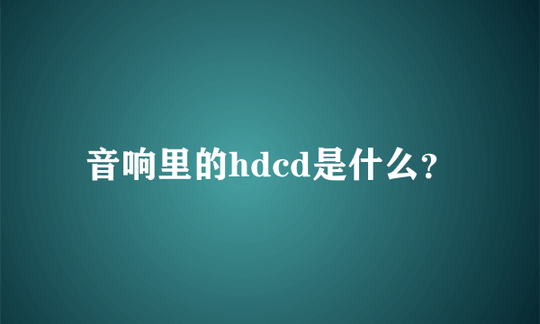 音响里的hdcd是什么？