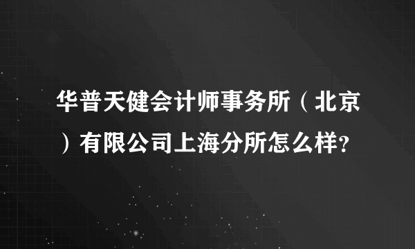 华普天健会计师事务所（北京）有限公司上海分所怎么样？