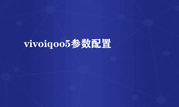 vivoiqoo5参数配置