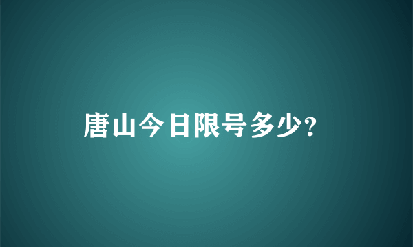 唐山今日限号多少？