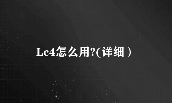 Lc4怎么用?(详细）