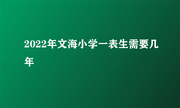 2022年文海小学一表生需要几年