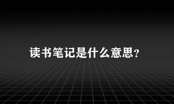 读书笔记是什么意思？