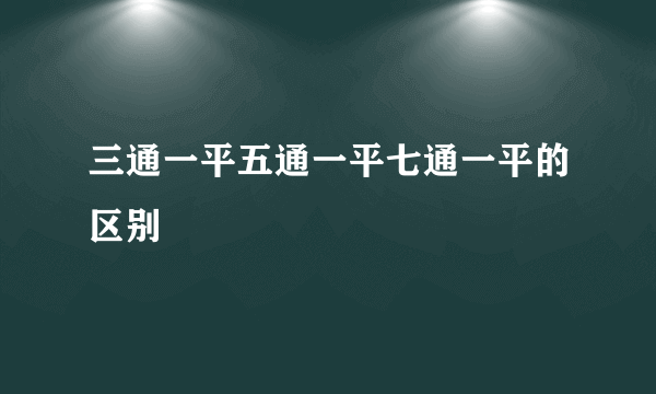 三通一平五通一平七通一平的区别