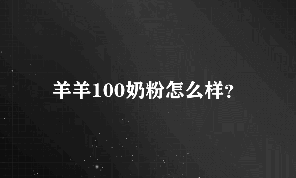 羊羊100奶粉怎么样？