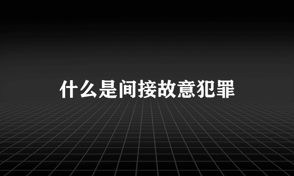 什么是间接故意犯罪