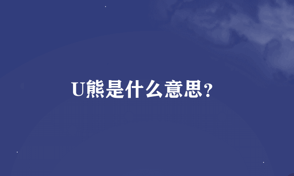 U熊是什么意思？