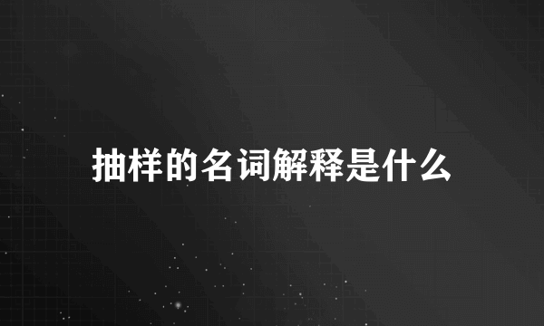 抽样的名词解释是什么