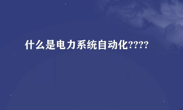 什么是电力系统自动化????