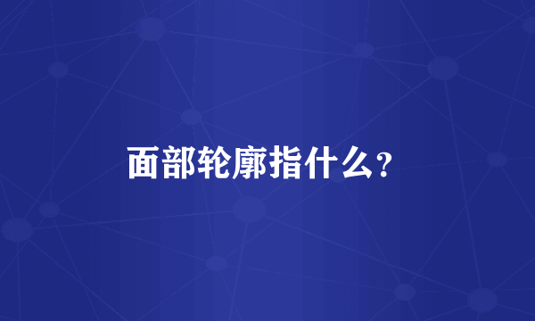 面部轮廓指什么？