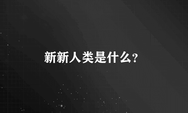 新新人类是什么？