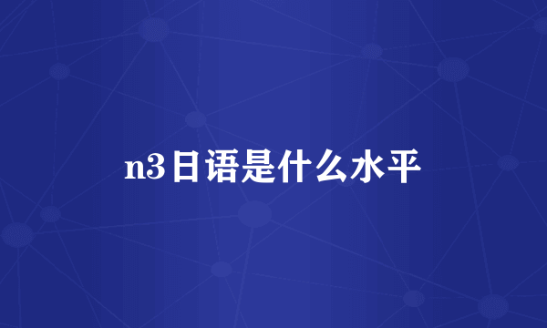 n3日语是什么水平